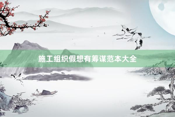 施工组织假想有筹谋范本大全