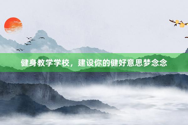 健身教学学校，建设你的健好意思梦念念